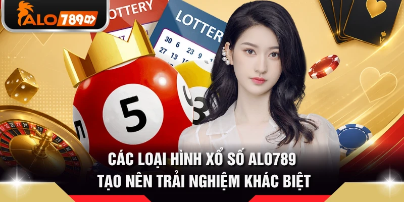 Các loại hình xổ số ALO789 tạo nên trải nghiệm khác biệt