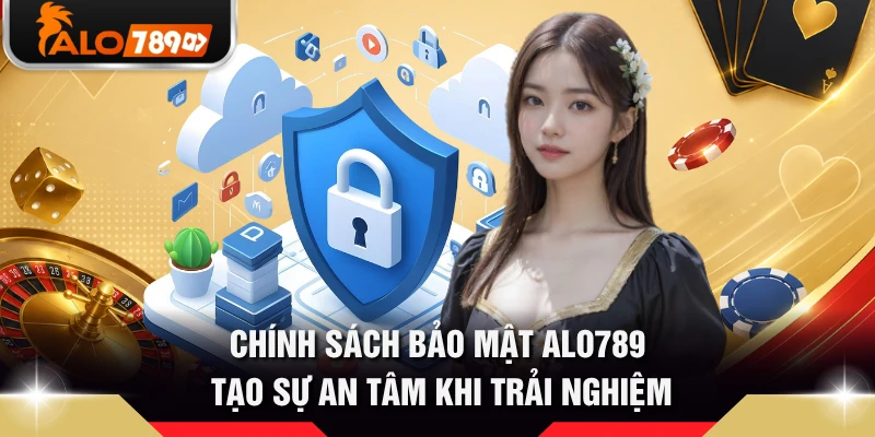 Chính sách bảo mật ALO789 tạo sự an tâm khi trải nghiệm