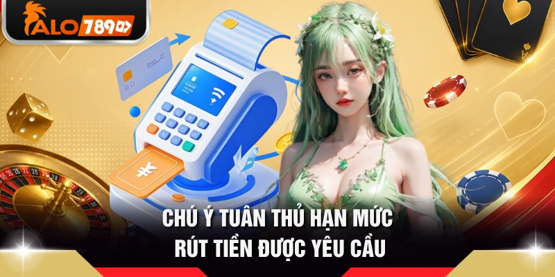 Chú ý tuân thủ hạn mức rút tiền được yêu cầu