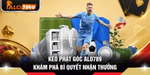Kèo Phạt Góc ALO789 - Khám Phá Bí Quyết Nhận Thưởng