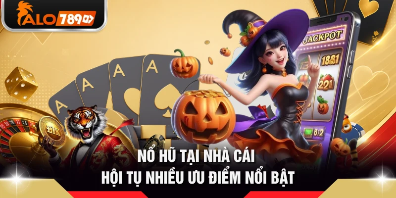 Nổ hũ tại nhà cái hội tụ nhiều ưu điểm nổi bật